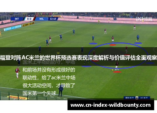 福登对阵AC米兰的世界杯预选赛表现深度解析与价值评估全面观察 福登对阵AC米兰的世界杯预选赛表现深度解析与价值评估全面观察