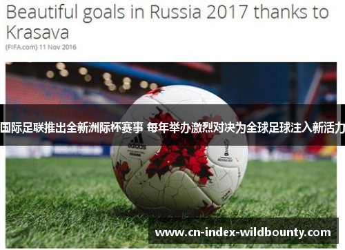 国际足联推出全新洲际杯赛事 每年举办激烈对决为全球足球注入新活力