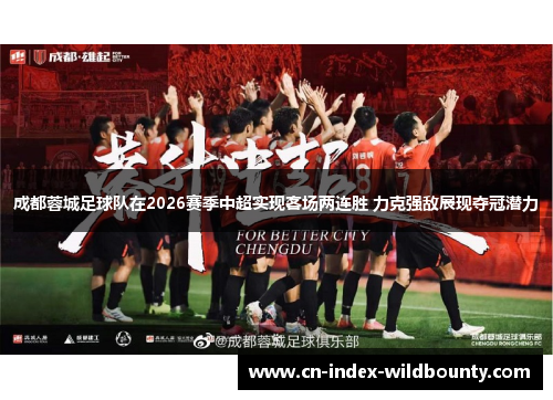 成都蓉城足球队在2026赛季中超实现客场两连胜 力克强敌展现夺冠潜力 成都蓉城足球队在2026赛季中超实现客场两连胜 力克强敌展现夺冠潜力