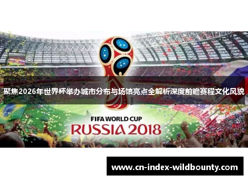聚焦2026年世界杯举办城市分布与场馆亮点全解析深度前瞻赛程文化风貌