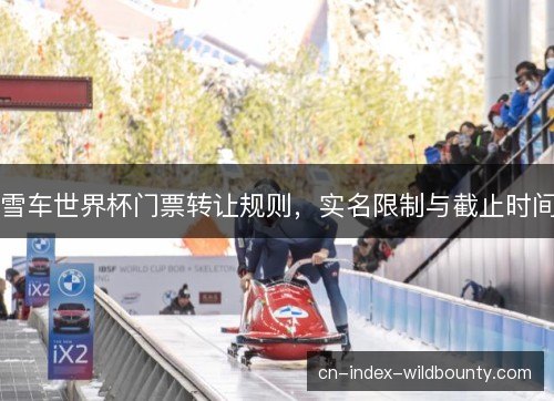 雪车世界杯门票转让规则，实名限制与截止时间