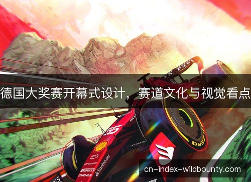 德国大奖赛开幕式设计，赛道文化与视觉看点